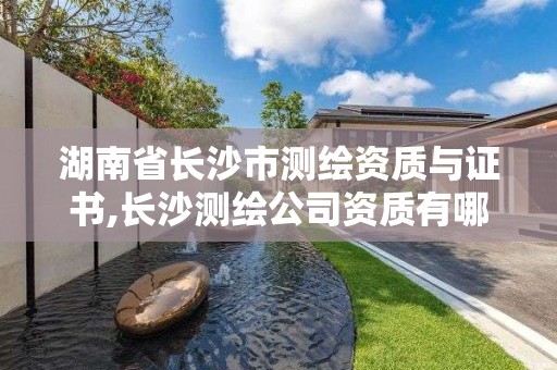 湖南省長沙市測繪資質與證書,長沙測繪公司資質有哪家