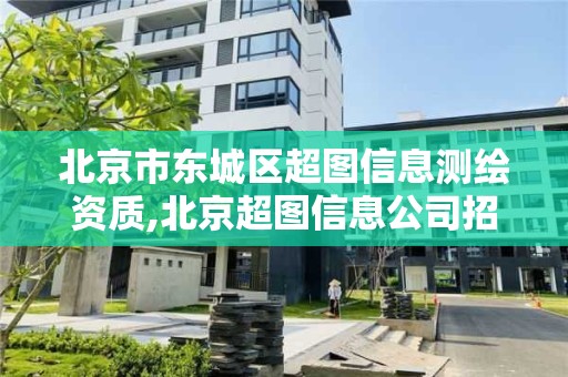 北京市東城區超圖信息測繪資質,北京超圖信息公司招聘