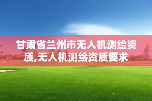 甘肅省蘭州市無人機測繪資質,無人機測繪資質要求