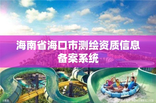 海南省海口市測繪資質信息備案系統(tǒng)