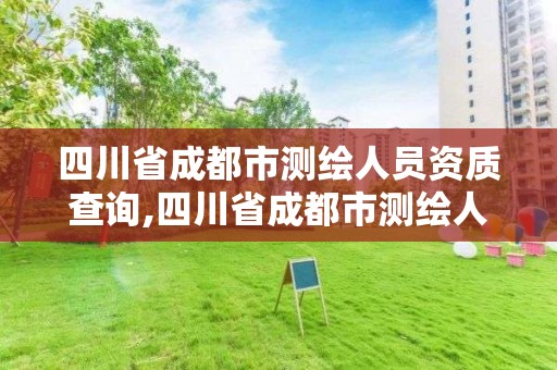 四川省成都市測繪人員資質查詢,四川省成都市測繪人員資質查詢電話