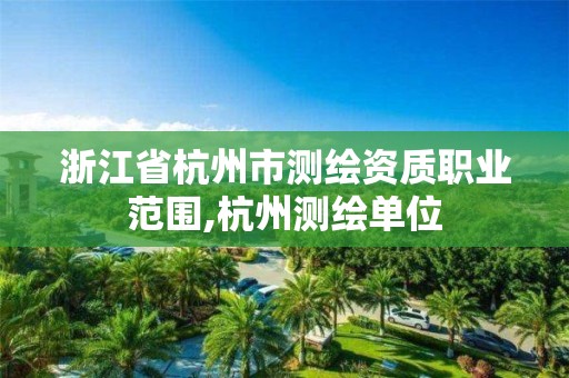 浙江省杭州市測繪資質職業范圍,杭州測繪單位