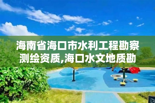 海南省海口市水利工程勘察測繪資質(zhì),海口水文地質(zhì)勘察院