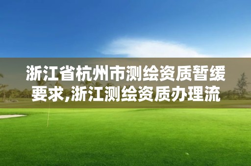 浙江省杭州市測繪資質暫緩要求,浙江測繪資質辦理流程