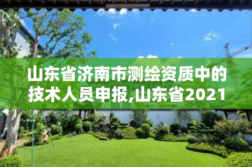 山東省濟(jì)南市測繪資質(zhì)中的技術(shù)人員申報(bào),山東省2021測繪資質(zhì)延期公告