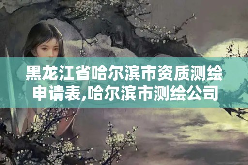 黑龍江省哈爾濱市資質(zhì)測(cè)繪申請(qǐng)表,哈爾濱市測(cè)繪公司