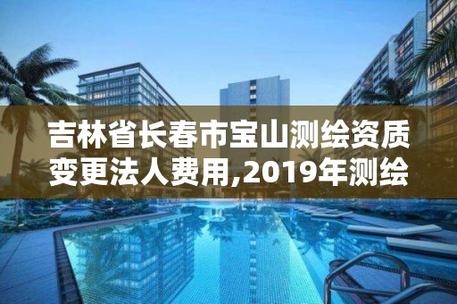 吉林省長(zhǎng)春市寶山測(cè)繪資質(zhì)變更法人費(fèi)用,2019年測(cè)繪資質(zhì)換證。