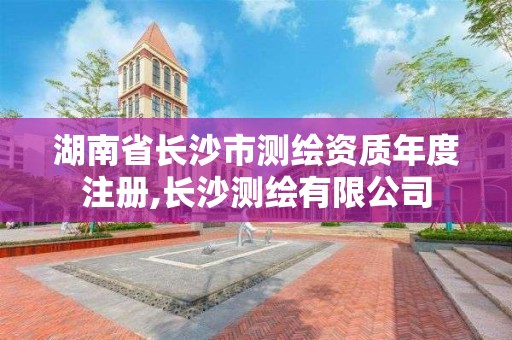 湖南省長沙市測繪資質年度注冊,長沙測繪有限公司