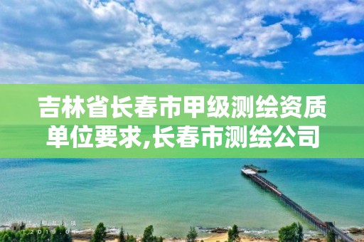 吉林省長春市甲級測繪資質單位要求,長春市測繪公司