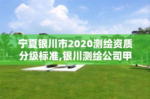 寧夏銀川市2020測繪資質(zhì)分級標(biāo)準(zhǔn),銀川測繪公司甲級