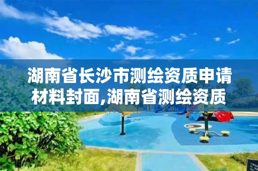 湖南省長沙市測繪資質申請材料封面,湖南省測繪資質查詢。