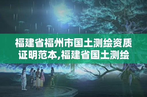 福建省福州市國(guó)土測(cè)繪資質(zhì)證明范本,福建省國(guó)土測(cè)繪院福州分院。