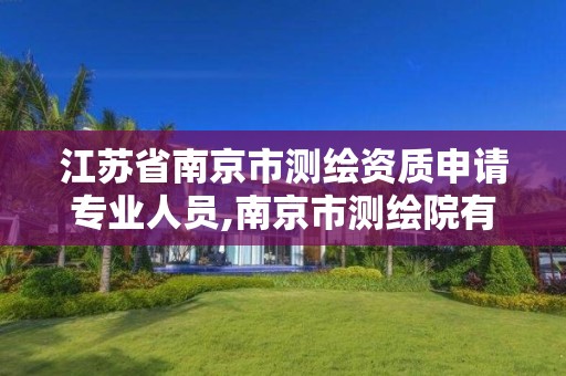 江蘇省南京市測繪資質申請專業人員,南京市測繪院有限公司