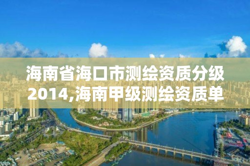 海南省海口市測繪資質分級2014,海南甲級測繪資質單位