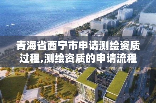 青海省西寧市申請測繪資質過程,測繪資質的申請流程