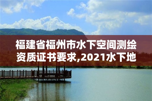 福建省福州市水下空間測繪資質證書要求,2021水下地形測量招標。