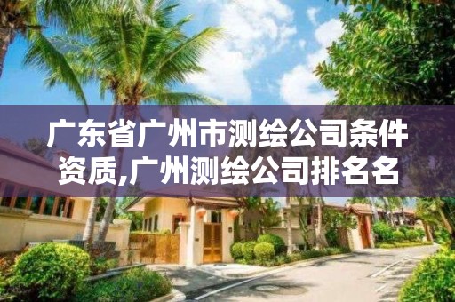 廣東省廣州市測繪公司條件資質,廣州測繪公司排名名單