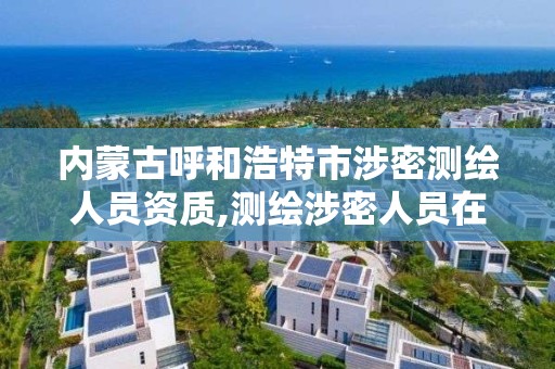 內蒙古呼和浩特市涉密測繪人員資質,測繪涉密人員在線考試