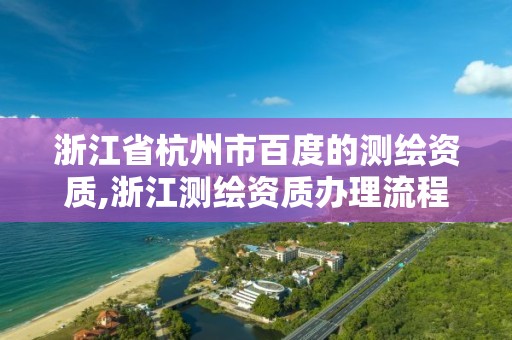 浙江省杭州市百度的測繪資質,浙江測繪資質辦理流程。