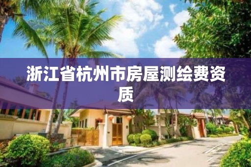 浙江省杭州市房屋測繪費資質