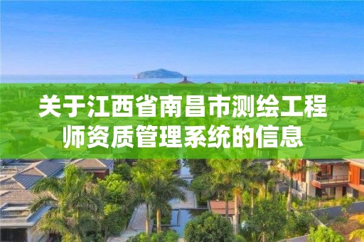 關于江西省南昌市測繪工程師資質管理系統的信息