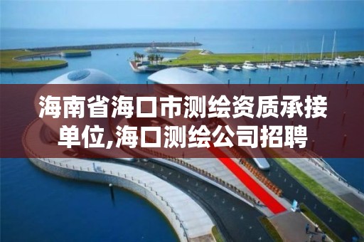 海南省海口市測繪資質承接單位,海口測繪公司招聘