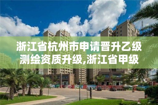 浙江省杭州市申請晉升乙級測繪資質升級,浙江省甲級測繪資質單位。