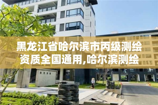 黑龍江省哈爾濱市丙級測繪資質全國通用,哈爾濱測繪院地址