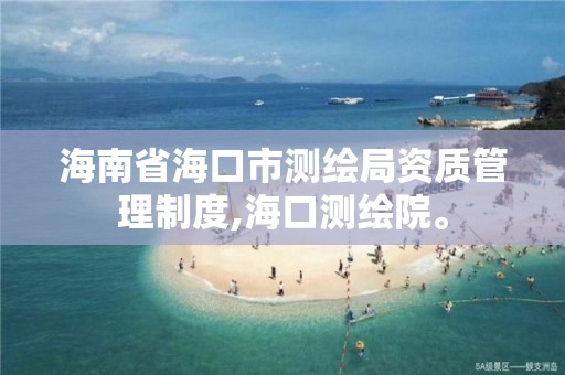 海南省海口市測繪局資質管理制度,海口測繪院。