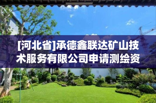 [河北省]承德鑫聯達礦山技術服務有限公司申請測繪資質主要信息公開表（試行）