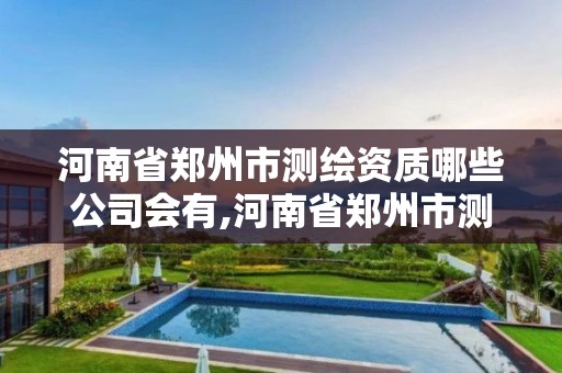 河南省鄭州市測繪資質哪些公司會有,河南省鄭州市測繪學校