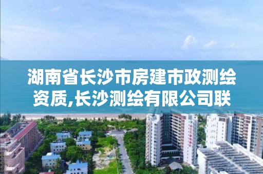 湖南省長沙市房建市政測繪資質,長沙測繪有限公司聯系電話