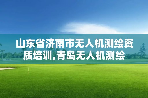 山東省濟南市無人機測繪資質(zhì)培訓(xùn),青島無人機測繪