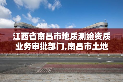 江西省南昌市地質測繪資質業務審批部門,南昌市土地測繪工程公司。