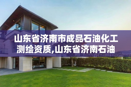 山東省濟南市成品石油化工測繪資質(zhì),山東省濟南石油化工設計院