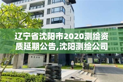 遼寧省沈陽市2020測繪資質(zhì)延期公告,沈陽測繪公司招聘信息最新招聘