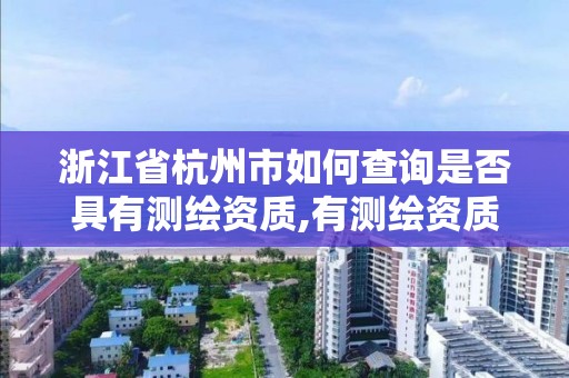 浙江省杭州市如何查詢是否具有測繪資質,有測繪資質的單位在哪查詢