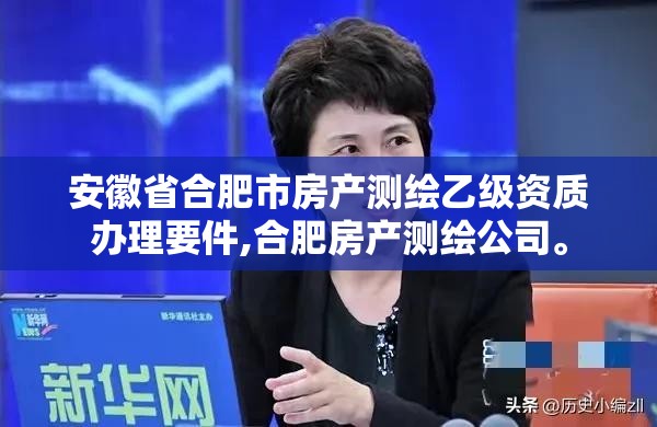 安徽省合肥市房產測繪乙級資質辦理要件,合肥房產測繪公司。