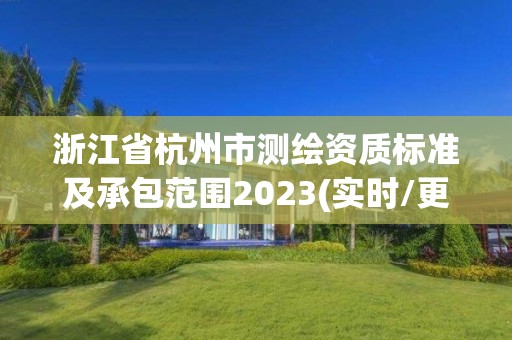 浙江省杭州市測繪資質標準及承包范圍2023(實時/更新中)