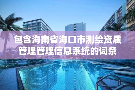 包含海南省海口市測繪資質管理管理信息系統的詞條