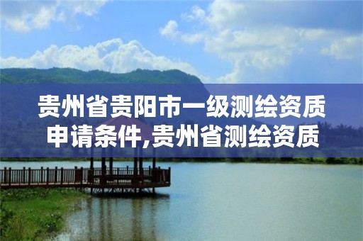 貴州省貴陽市一級測繪資質申請條件,貴州省測繪資質單位。