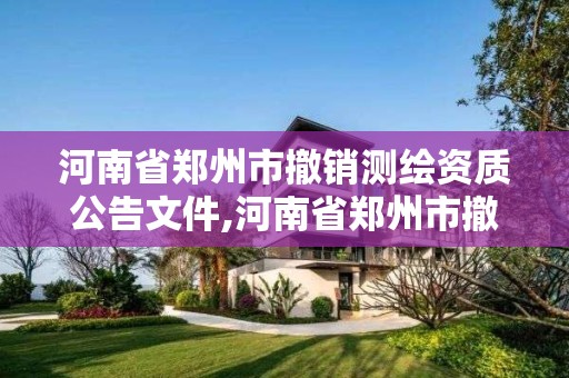 河南省鄭州市撤銷測繪資質公告文件,河南省鄭州市撤銷測繪資質公告文件最新