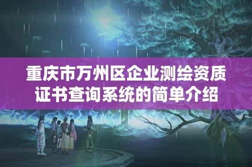 重慶市萬州區企業測繪資質證書查詢系統的簡單介紹