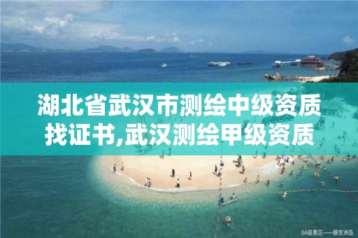 湖北省武漢市測繪中級資質找證書,武漢測繪甲級資質公司