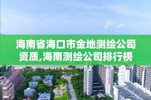 海南省海口市金地測繪公司資質,海南測繪公司排行榜。