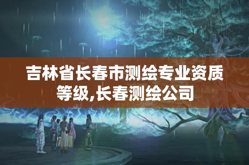 吉林省長春市測繪專業資質等級,長春測繪公司