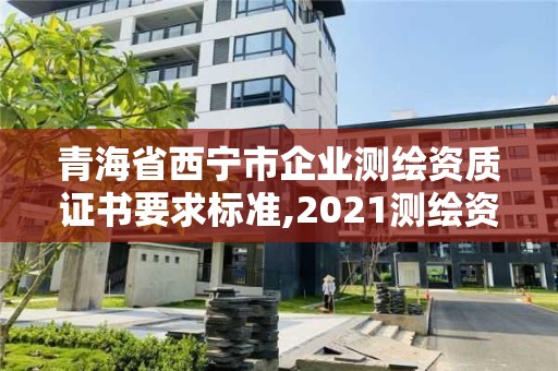 青海省西寧市企業測繪資質證書要求標準,2021測繪資質要求。