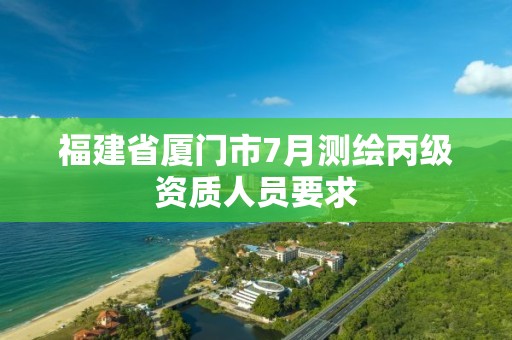 福建省廈門市7月測繪丙級資質人員要求