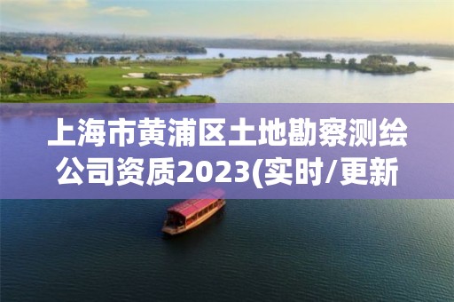 上海市黃浦區土地勘察測繪公司資質2023(實時/更新中)