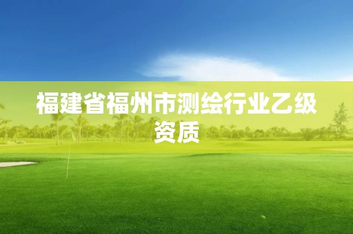 福建省福州市測繪行業(yè)乙級資質(zhì)